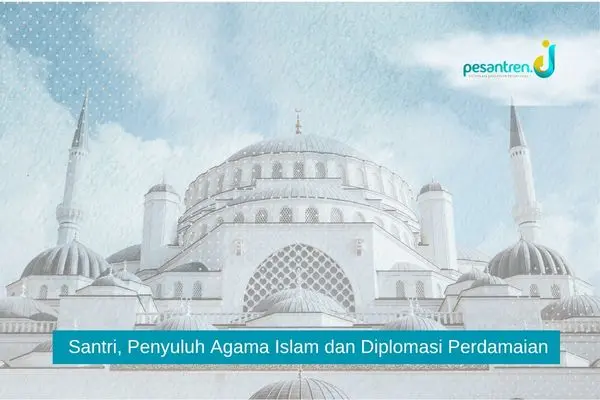 Santri, Penyuluh Agama Islam dan Diplomasi Perdamaian