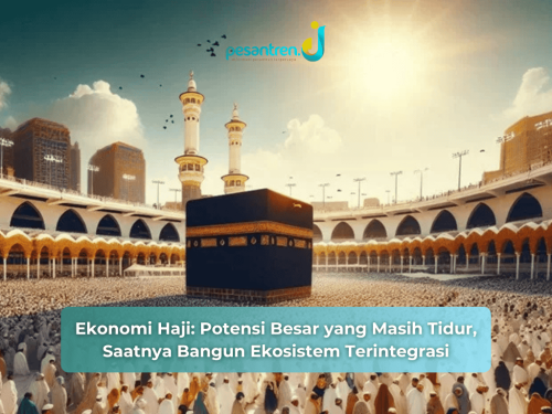 Ekonomi Haji: Potensi Besar yang Masih Tidur, Saatnya Bangun Ekosistem Terintegrasi