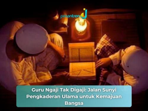 Guru Ngaji Tak Digaji: Jalan Sunyi Pengkaderan Ulama untuk Kemajuan Bangsa