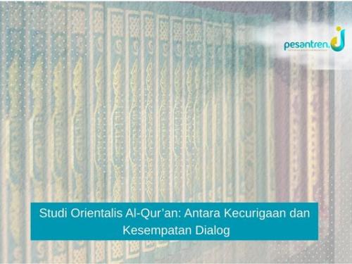 Studi Orientalis Al-Qur’an: Antara Kecurigaan dan Kesempatan Dialog