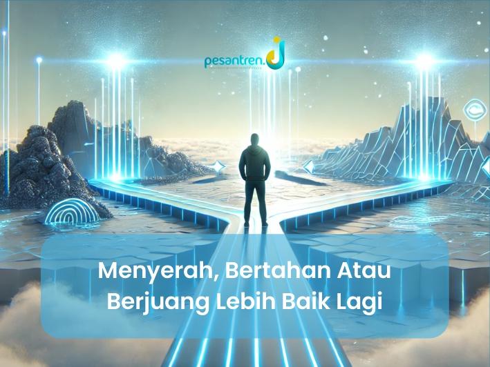 Menyerah, bertahan atau berjuang lebih baik lagi